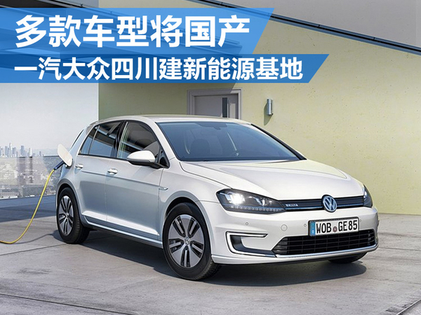 一汽大眾四川建新能源基地 多款車將國產 一汽大眾四川建新能源基地 多款車將國產
