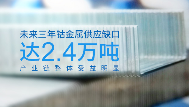 未來三年鈷金屬供應缺口達2.4萬噸 產業鏈整體受益明顯