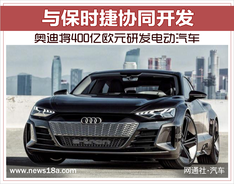 奧迪將400億歐元研發(fā)電動汽車 與保時捷協(xié)同開發(fā)